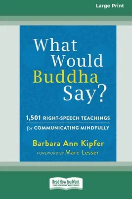 ¿Qué diría Buda?: 1.501 enseñanzas de rectitud verbal para comunicarse con atención (16pt Large Print Edition) - What Would Buddha Say?: 1,501 Right-Speech Teachings for Communicating Mindfully (16pt Large Print Edition)