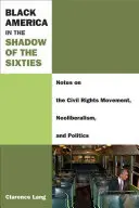 Black America in the Shadow of the Sixties: Notas sobre el movimiento por los derechos civiles, el neoliberalismo y la política - Black America in the Shadow of the Sixties: Notes on the Civil Rights Movement, Neoliberalism, and Politics