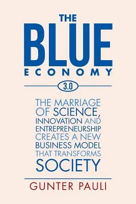 La Economía Azul 3.0: La unión de ciencia, innovación y espíritu empresarial crea un nuevo modelo empresarial que transforma la sociedad - The Blue Economy 3.0: The marriage of science, innovation and entrepreneurship creates a new business model that transforms society