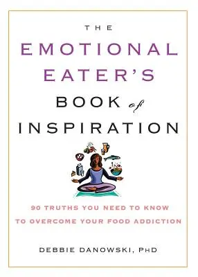 El libro de inspiración del comedor emocional: 90 verdades que necesitas saber para superar tu adicción a la comida - The Emotional Eater's Book of Inspiration: 90 Truths You Need to Know to Overcome Your Food Addiction