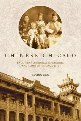 Chicago chino: Raza, migración transnacional y comunidad desde 1870 - Chinese Chicago: Race, Transnational Migration, and Community Since 1870