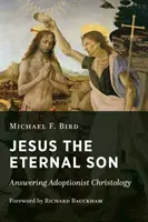 Jesús, el Hijo Eterno: La respuesta a la cristología adopcionista - Jesus the Eternal Son: Answering Adoptionist Christology