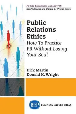 Ética de las relaciones públicas: Cómo ejercer las relaciones públicas sin perder el alma - Public Relations Ethics: How To Practice PR Without Losing Your Soul