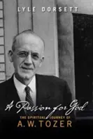 Pasión por Dios: El viaje espiritual de A. W. Tozer - A Passion for God: The Spiritual Journey of A. W. Tozer