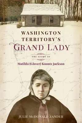 La Gran Dama del Territorio de Washington: La historia de Matilda (Glover) Koontz Jackson - Washington Territory's Grand Lady: The Story of Matilda (Glover) Koontz Jackson