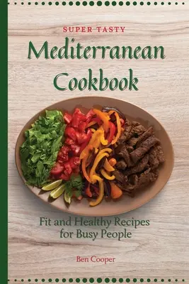 Libro de recetas mediterráneas super sabrosas: Recetas sanas y en forma para gente ocupada - Super Tasty Mediterranean Cookbook: Fit and Healthy Recipes For Busy People