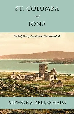 San Columba y Iona: La Historia Primitiva de la Iglesia Cristiana en Escocia - St. Columba and Iona: The Early History of the Christian Church in Scotland