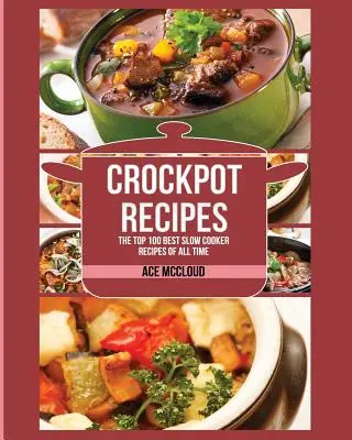 Recetas Crockpot: Las 100 mejores recetas de cocina lenta de todos los tiempos - Crockpot Recipes: The Top 100 Best Slow Cooker Recipes Of All Time