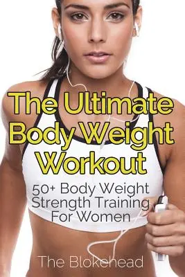 El mejor entrenamiento con peso corporal: 50+ ejercicios de fuerza con el peso corporal para mujeres - The Ultimate Body Weight Workout: 50+ Body Weight Strength Training For Women