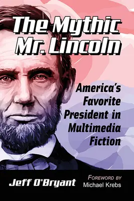 El mítico Sr. Lincoln: El presidente favorito de Estados Unidos en la ficción multimedia - The Mythic Mr. Lincoln: America's Favorite President in Multimedia Fiction