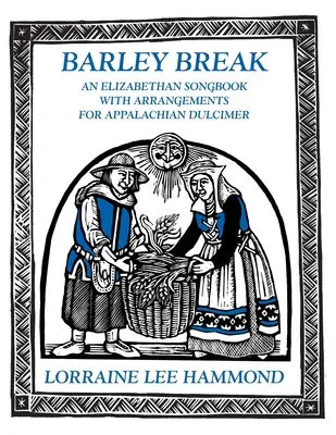 El descanso de la cebada: Un cancionero isabelino con arreglos para dulcimer de los Apalaches - Barley Break: An Elizabethan Songbook with Arrangements for Appalachin Dulcimer