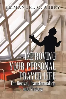 Mejorar su vida personal de oración para el avivamiento, la transformación y la victoria - Improving Your Personal Prayer Life for Revival, Transformation and Victory