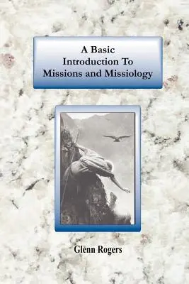 Introducción básica a las misiones y la misionología - A Basic Introduction To Missions And Missiology