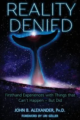 La realidad negada: Experiencias de primera mano con cosas que no pueden suceder - pero sucedieron - Reality Denied: Firsthand Experiences with Things that Can't Happen - But Did