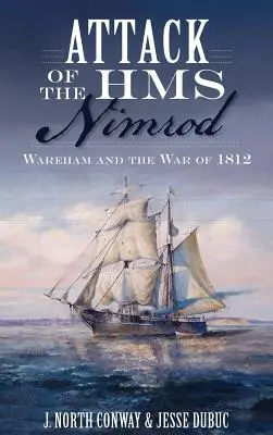 El ataque del HMS Nimrod: Wareham y la Guerra de 1812 - Attack of the HMS Nimrod: Wareham and the War of 1812