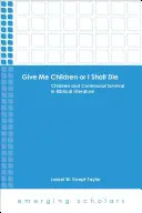 Give Me Children or I Shall Die: Children and Communal Survival in Biblical Literature (Dame hijos o moriré: los niños y la supervivencia comunitaria en la literatura bíblica) - Give Me Children or I Shall Die: Children and Communal Survival in Biblical Literature