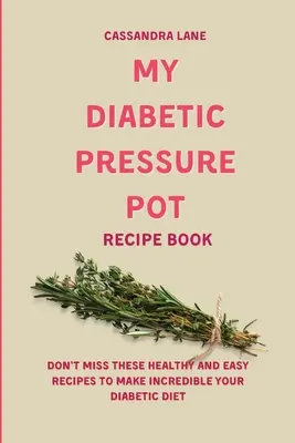 Mi Libro de Recetas de Olla a Presión para Diabéticos: No Te Pierdas Estas Recetas Sanas Y Fáciles Para Hacer Increíble Tu Dieta Diabética - My Diabetic Pressure Pot Recipe Book: Don't Miss These Healthy and Easy Recipes to Make Incredible Your Diabetic Diet