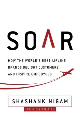 Despegue: Cómo las mejores marcas de aerolíneas deleitan a sus clientes e inspiran a sus empleados - Soar: How the Best Airline Brands Delight Customers and Inspire Employees