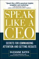 Speak Like a CEO: Secretos para llamar la atención y obtener resultados - Speak Like a CEO: Secrets for Commanding Attention and Getting Results