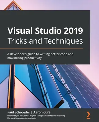 Visual Studio 2019 Trucos y técnicas: Guía del desarrollador para escribir mejor código y maximizar la productividad - Visual Studio 2019 Tricks and Techniques: A developer's guide to writing better code and maximizing productivity