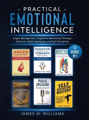 Inteligencia Emocional Práctica: 6 Libros en 1 - Manejo de la Ira, Terapia Cognitivo Conductual, Estoicismo, Hablar en Público y Autodisciplina - Practical Emotional Intelligence: 6 Books in 1 - Anger Management, Cognitive Behavioral Therapy, Stoicism, Public Speaking, and Self-Discipline