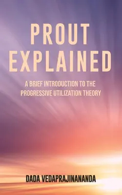 Prout Explicado: Breve introducción a la teoría de la utilización progresiva - Prout Explained: A Brief Introduction to the Progressive Utilization Theory