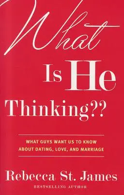 En qué está pensando: Lo que los chicos quieren que sepamos sobre las citas, el amor y el matrimonio - What Is He Thinking: What Guys Want Us to Know about Dating, Love, and Marriage