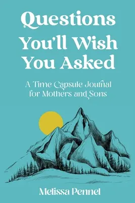 Preguntas que desearías haber hecho: Una cápsula del tiempo para madres e hijos - Questions You'll Wish You Asked: A Time Capsule Journal for Mothers and Sons