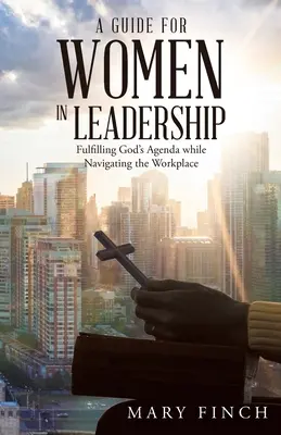 Guía para mujeres líderes: Cumplir la agenda de Dios mientras se navega por el lugar de trabajo - A Guide for Women in Leadership: Fulfilling God's Agenda While Navigating the Workplace