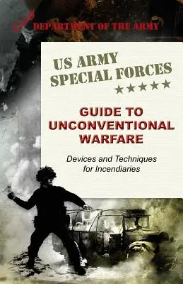 Guía de las Fuerzas Especiales del Ejército de los EE.UU. para la guerra no convencional: Dispositivos y Técnicas Incendiarias - U.S. Army Special Forces Guide to Unconventional Warfare: Devices and Techniques for Incendiaries