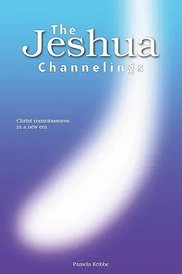 Las canalizaciones de Jeshua: La conciencia crística en una nueva era - The Jeshua Channelings: Christ consciousness in a new era