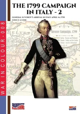 La campaña de 1799 en Italia - Vol. 2: La llegada del General Suvorov a Italia el 14 de abril de 1799 - The 1799 campaign in Italy - Vol. 2: General Suvorov's arrival in Italy April 14, 1799