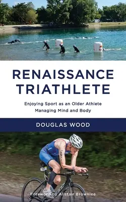 Triatleta renacentista: Disfrutar del deporte como deportista de edad avanzada, controlando cuerpo y mente - Renaissance Triathlete: Enjoying Sport as an Older Athlete, Managing Mind and Body