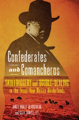 Confederados y comancheros: Trampas y engaños en la frontera entre Texas y Nuevo México - Confederates and Comancheros: Skullduggery and Double-Dealing in the Texas-New Mexico Borderlands