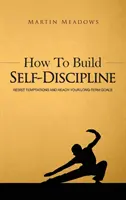 Cómo desarrollar la autodisciplina: Resista las tentaciones y alcance sus objetivos a largo plazo - How to Build Self-Discipline: Resist Temptations and Reach Your Long-Term Goals