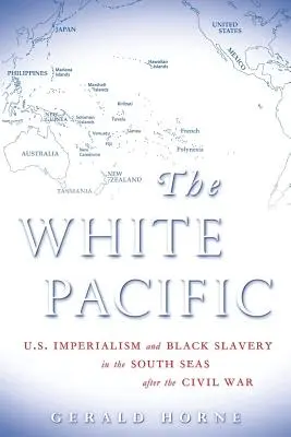 El Pacífico blanco: El imperialismo estadounidense y la esclavitud de los negros en los Mares del Sur después de la Guerra Civil - The White Pacific: U.S. Imperialism and Black Slavery in the South Seas After the Civil War