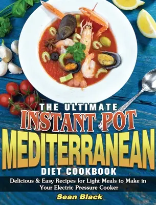 El mejor libro de cocina instantánea de la dieta mediterránea: Recetas deliciosas y fáciles para preparar comidas ligeras en tu olla a presión eléctrica - The Ultimate Instant Pot Mediterranean Diet Cookbook: Delicious & Easy Recipes for Light Meals to Make in Your Electric Pressure Cooker