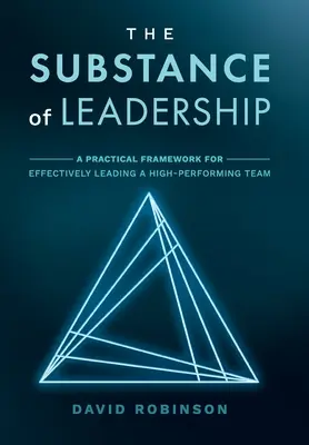 La sustancia del liderazgo: Un marco práctico para dirigir eficazmente un equipo de alto rendimiento - The Substance of Leadership: A Practical Framework for Effectively Leading a High-Performing Team