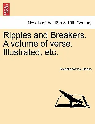 Ripples and Breakers. a Volume of Verse. Ilustrado, etc. - Ripples and Breakers. a Volume of Verse. Illustrated, Etc.