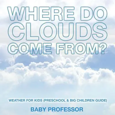 ¿De dónde vienen las nubes? - El tiempo para los niños (Guía para preescolares y niños grandes) - Where Do Clouds Come from? - Weather for Kids (Preschool & Big Children Guide)