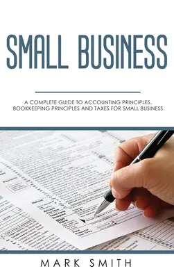 Pequeñas empresas: Guía completa de principios contables, teneduría de libros e impuestos para pequeñas empresas - Small Business: A Complete Guide to Accounting Principles, Bookkeeping Principles and Taxes for Small Business