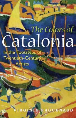 Los Colores de Cataluña: Tras las huellas de los artistas del siglo XX - The Colors of Catalonia: In the Footsteps of Twentieth-Century Artists