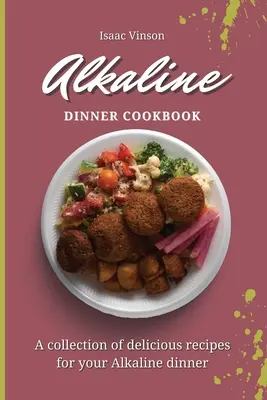 Alkaline Dinner Cookbook: Una colección de deliciosas recetas para su cena alcalina - Alkaline Dinner Cookbook: A collection of delicious recipes for your Alkaline dinner