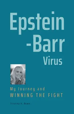 El virus de Epstein-Barr: Mi viaje y ganar la batalla - Epstein-Barr Virus: My Journey and Winning the Fight