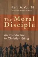 El discípulo moral: Introducción a la ética cristiana - The Moral Disciple: An Introduction to Christian Ethics