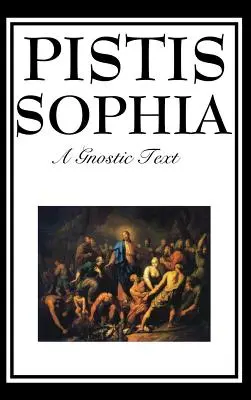 Pistis Sophia: El texto gnóstico de Jesús, María, María Magdalena, Jesús y sus discípulos - Pistis Sophia: The Gnostic Text of Jesus, Mary, Mary Magdalene, Jesus, and His Disciples