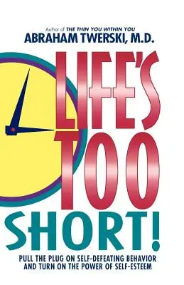 La vida es demasiado corta Desenchúfate del comportamiento autodestructivo y enciende el poder de la autoestima - Life's Too Short!: Pull the Plug on Self-Defeating Behavior and Turn on the Power of Self-Esteem