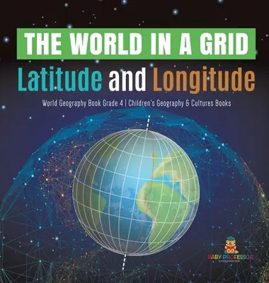 El mundo en cuadrícula: Latitud y Longitud Libro de Geografía Mundial Grado 4 Libros Infantiles de Geografía y Culturas - The World in a Grid: Latitude and Longitude World Geography Book Grade 4 Children's Geography & Cultures Books