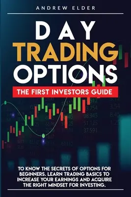 Day Trading Options: La Primera Guía del Inversor para Conocer los Secretos de las Opciones para Principiantes. Aprenda los Conceptos Básicos del Trading para Aumentar sus Ganancias - Day Trading Options: The First Investors Guide to Know the Secrets of Options for Beginners. Learn Trading Basics to Increase Your Earnings