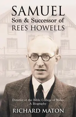 Samuel, hijo y sucesor de Rees Howells: Director de la Escuela Bíblica de Gales - Una biografía - Samuel, Son and Successor of Rees Howells: Director of the Bible College of Wales - A Biography